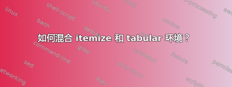 如何混合 itemize 和 tabular 环境？