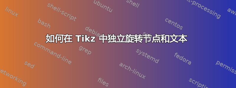 如何在 Tikz 中独立旋转节点和文本