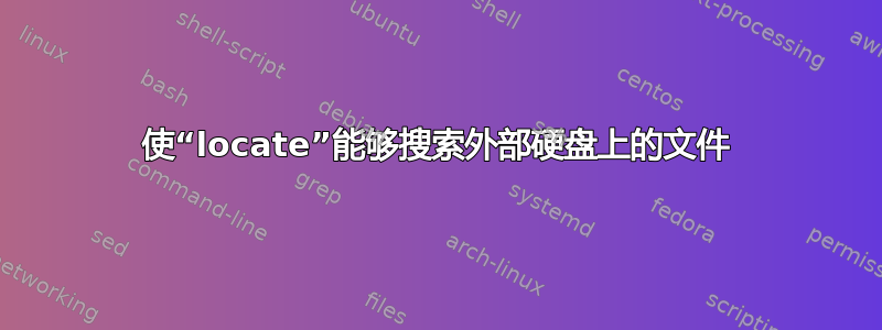 使“locate”能够搜索外部硬盘上的文件