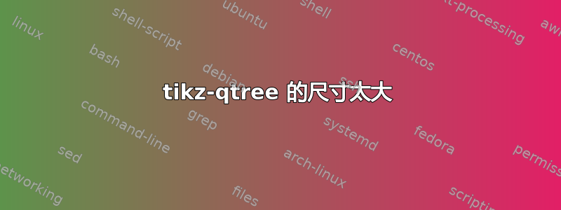 tikz-qtree 的尺寸太大