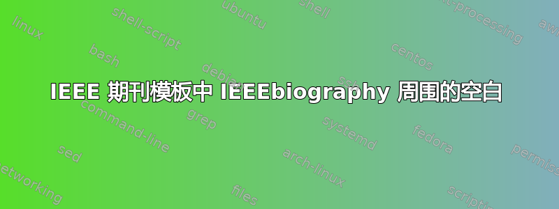 IEEE 期刊模板中 IEEEbiography 周围的空白