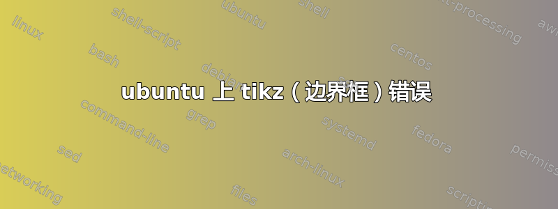 ubuntu 上 tikz（边界框）错误