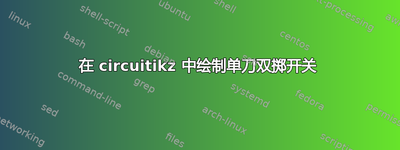 在 circuitikz 中绘制单刀双掷开关