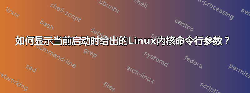 如何显示当前启动时给出的Linux内核命令行参数？