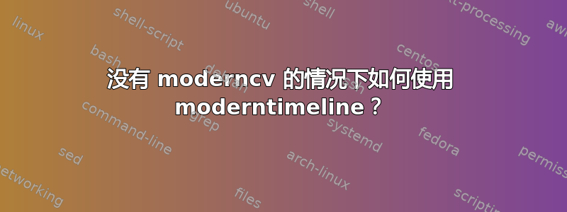 没有 moderncv 的情况下如何使用 moderntimeline？