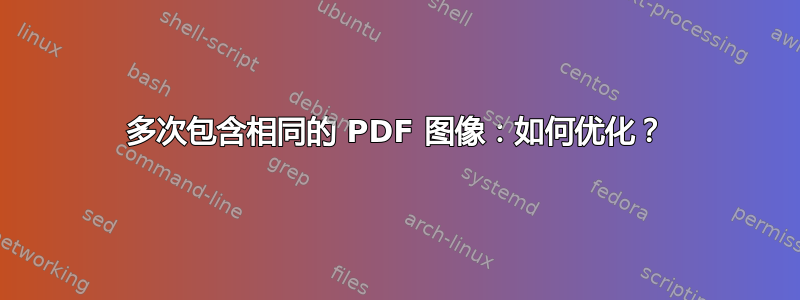 多次包含相同的 PDF 图像：如何优化？