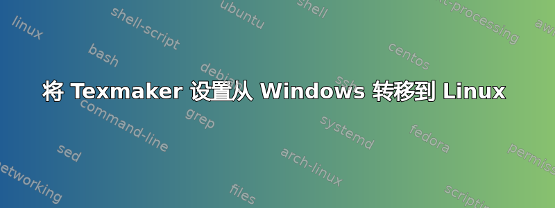 将 Texmaker 设置从 Windows 转移到 Linux