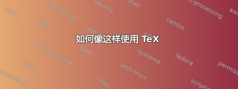 如何像这样使用 TeX