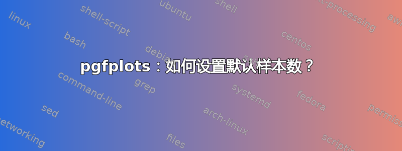 pgfplots：如何设置默认样本数？