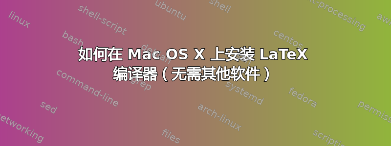 如何在 Mac OS X 上安装 LaTeX 编译器（无需其他软件）