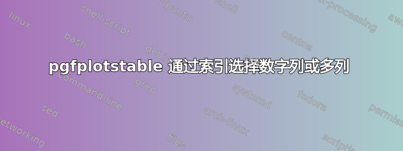 pgfplotstable 通过索引选择数字列或多列