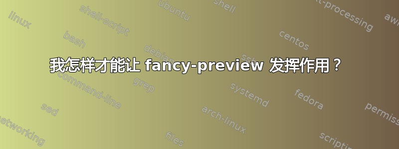 我怎样才能让 fancy-preview 发挥作用？