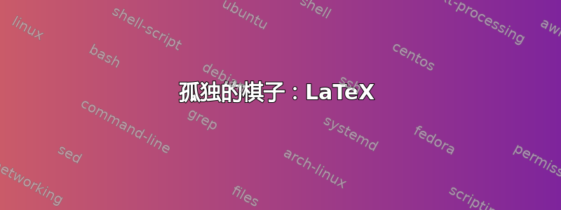 孤独的棋子：LaTeX