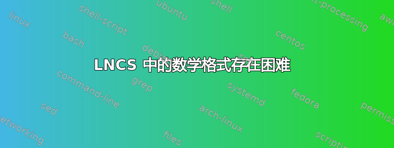 LNCS 中的数学格式存在困难 