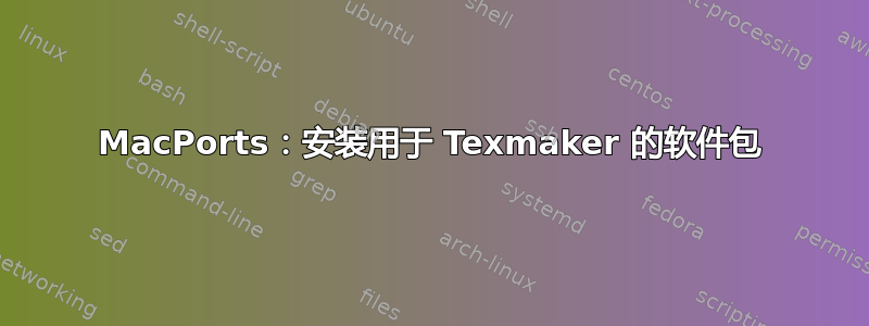 MacPorts：安装用于 Texmaker 的软件包