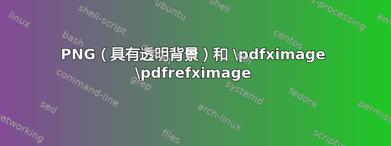 PNG（具有透明背景）和 \pdfximage \pdfrefximage