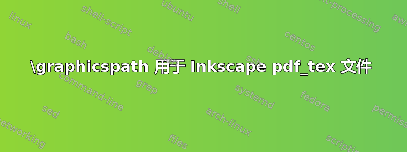 \graphicspath 用于 Inkscape pdf_tex 文件