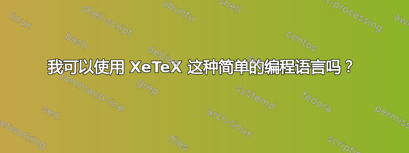 我可以使用 XeTeX 这种简单的编程语言吗？