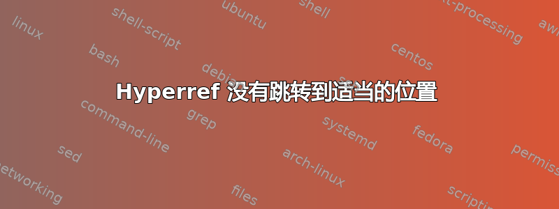 Hyperref 没有跳转到适当的位置