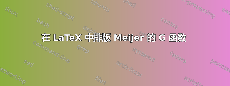 在 LaTeX 中排版 Meijer 的 G 函数