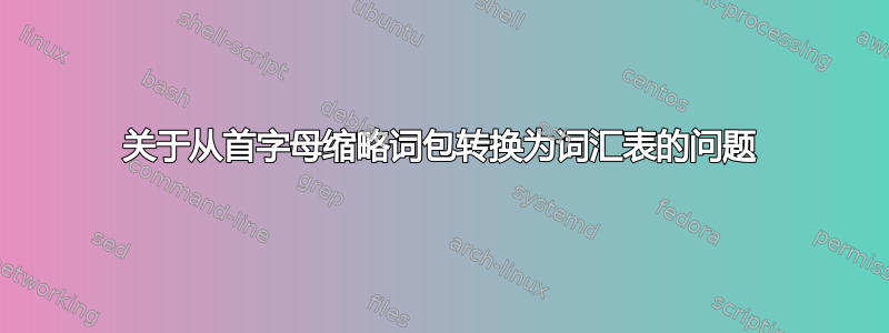 关于从首字母缩略词包转换为词汇表的问题