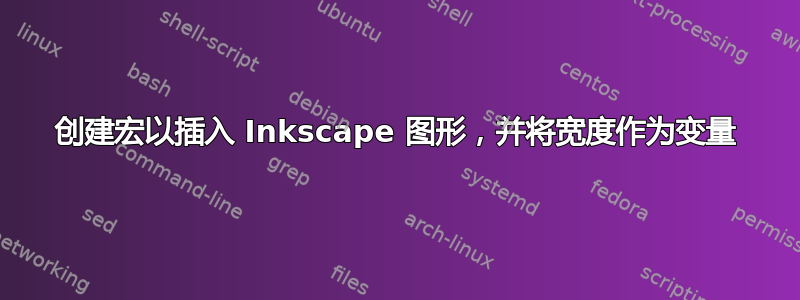 创建宏以插入 Inkscape 图形，并将宽度作为变量