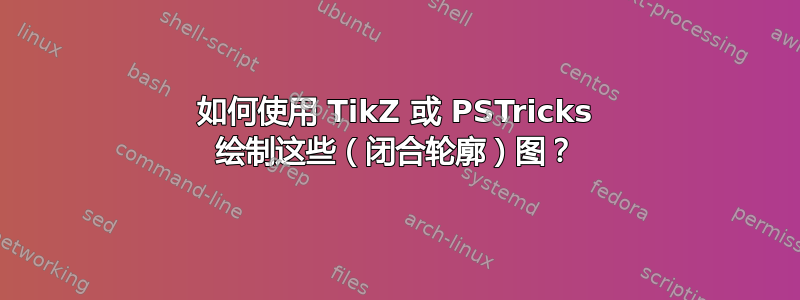 如何使用 TikZ 或 PSTricks 绘制这些（闭合轮廓）图？