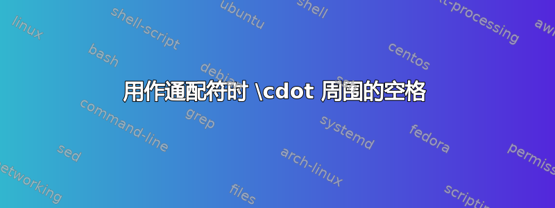 用作通配符时 \cdot 周围的空格