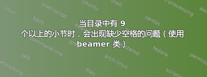 当目录中有 9 个以上的小节时，会出现缺少空格的问题（使用 beamer 类）