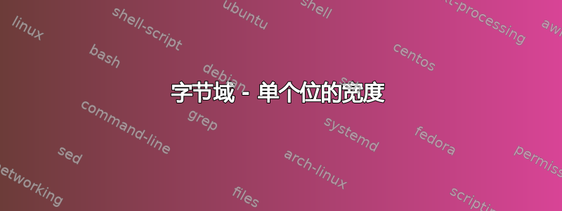 字节域 - 单个位的宽度