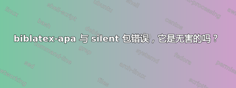 biblatex-apa 与 silent 包错误，它是无害的吗？