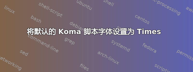 将默认的 Koma 脚本字体设置为 Times 