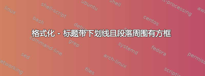 格式化 - 标题带下划线且段落周围有方框