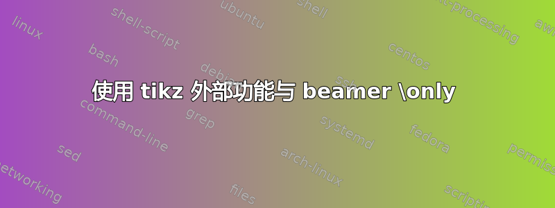 使用 tikz 外部功能与 beamer \only