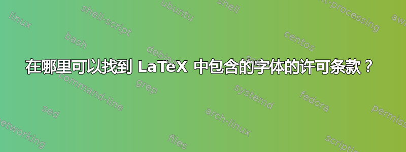 在哪里可以找到 LaTeX 中包含的字体的许可条款？