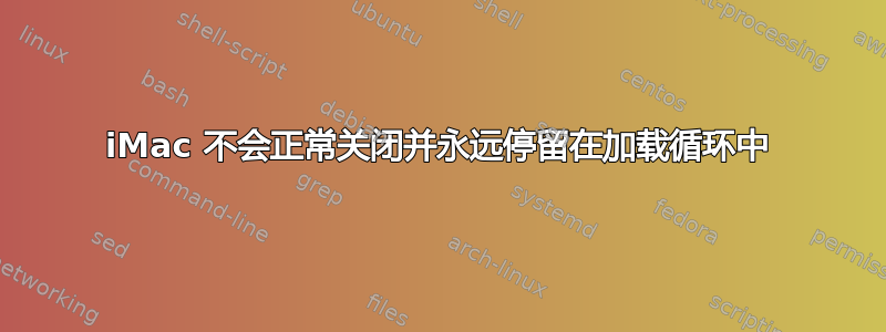 iMac 不会正常关闭并永远停留在加载循环中