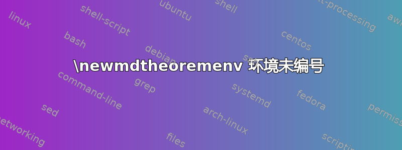 \newmdtheoremenv 环境未编号