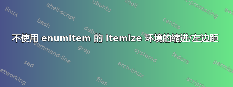 不使用 enumitem 的 itemize 环境的缩进/左边距