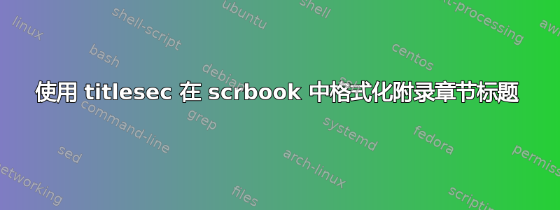 使用 titlesec 在 scrbook 中格式化附录章节标题