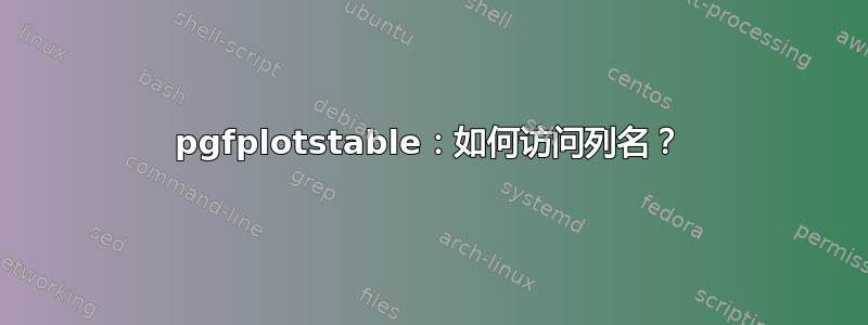 pgfplotstable：如何访问列名？