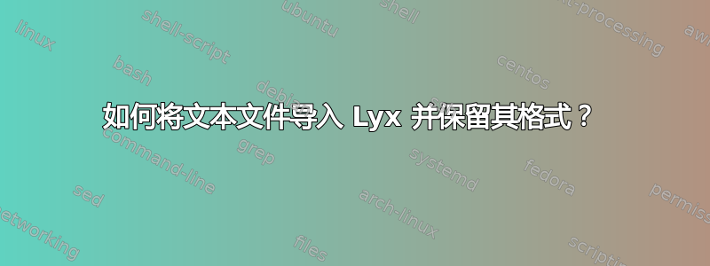 如何将文本文件导入 Lyx 并保留其格式？