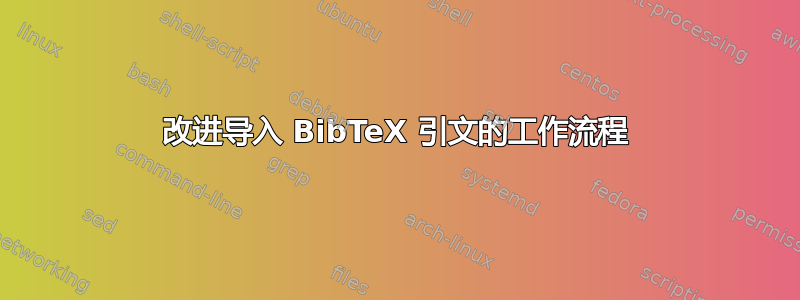 改进导入 BibTeX 引文的工作流程