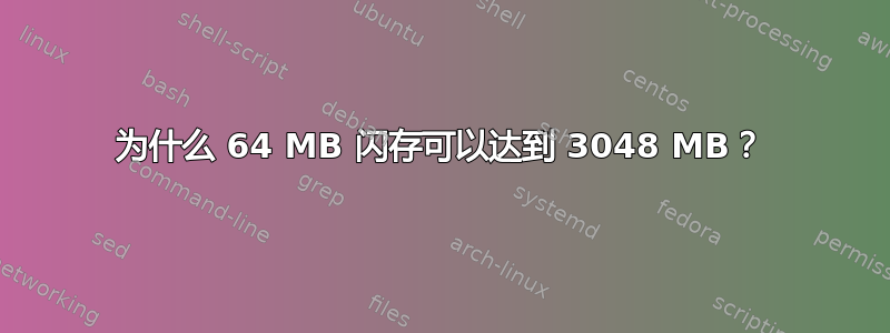 为什么 64 MB 闪存可以达到 3048 MB？