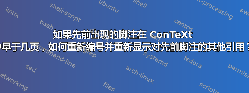 如果先前出现的脚注在 ConTeXt 中早于几页，如何重新编号并重新显示对先前脚注的其他引用？