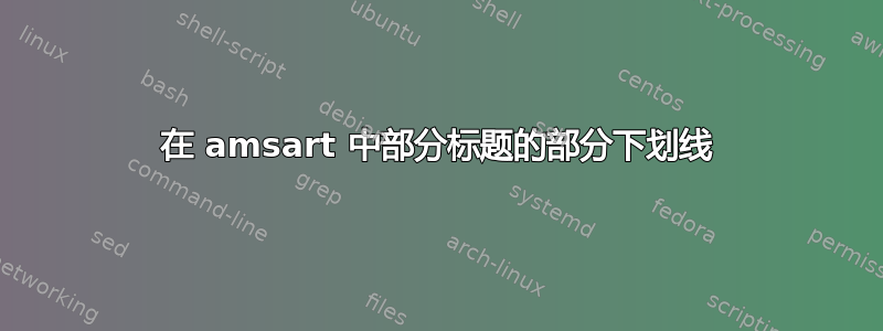 在 amsart 中部分标题的部分下划线