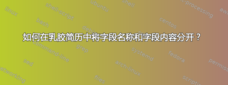 如何在乳胶简历中将字段名称和字段内容分开？