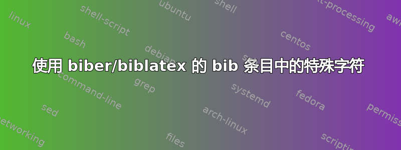 使用 biber/biblatex 的 bib 条目中的特殊字符