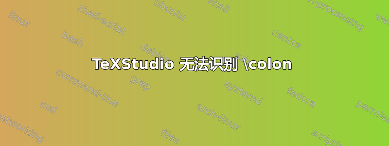 TeXStudio 无法识别 \colon