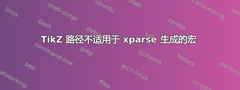 TikZ 路径不适用于 xparse 生成的宏