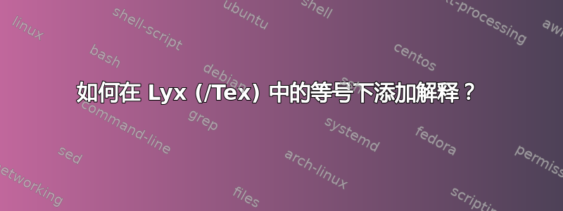 如何在 Lyx (/Tex) 中的等号下添加解释？